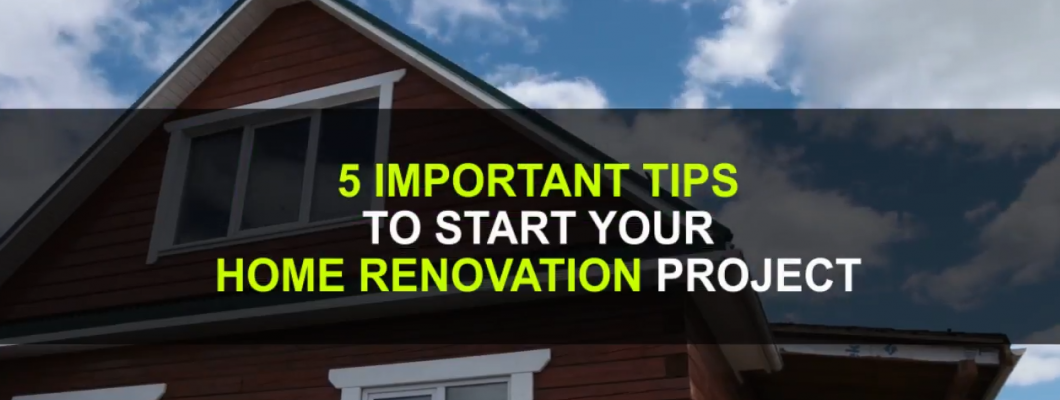 5 Important Tips to Start Your Home Renovation Project